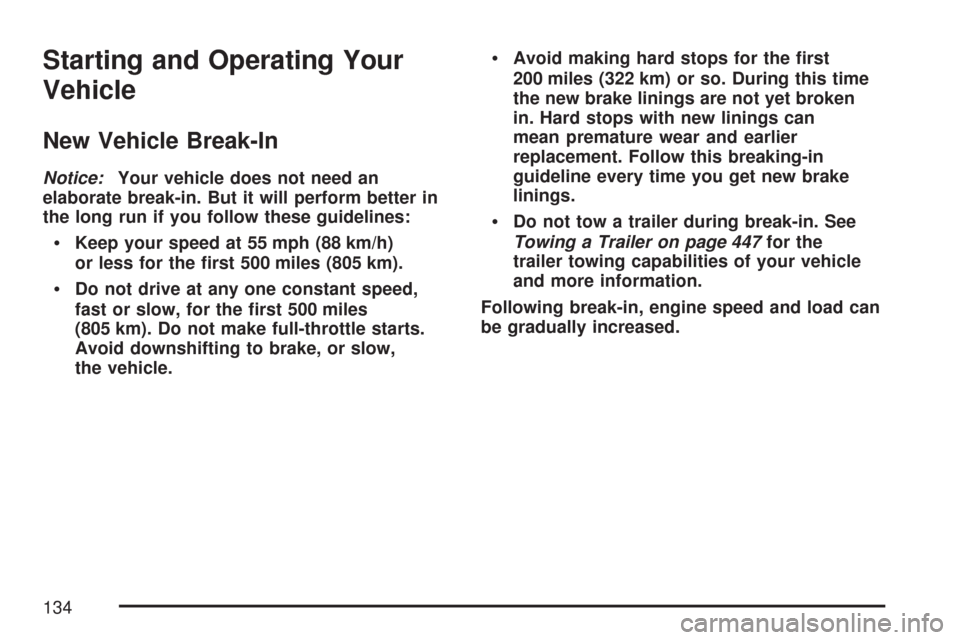CHEVROLET SILVERADO 2007 1.G Owners Manual Starting and Operating Your
Vehicle
New Vehicle Break-In
Notice:Your vehicle does not need an
elaborate break-in. But it will perform better in
the long run if you follow these guidelines:
Keep your s CHEVROLET SILVERADO 2007 1.G Owners Manual Starting and Operating Your
Vehicle
New Vehicle Break-In
Notice:Your vehicle does not need an
elaborate break-in. But it will perform better in
the long run if you follow these guidelines:
Keep your s
