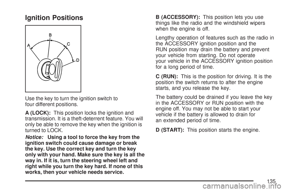 CHEVROLET SILVERADO 2007 1.G Owners Manual Ignition Positions
Use the key to turn the ignition switch to
four different positions.
A (LOCK):This position locks the ignition and
transmission. It is a theft-deterrent feature. You will
only be ab