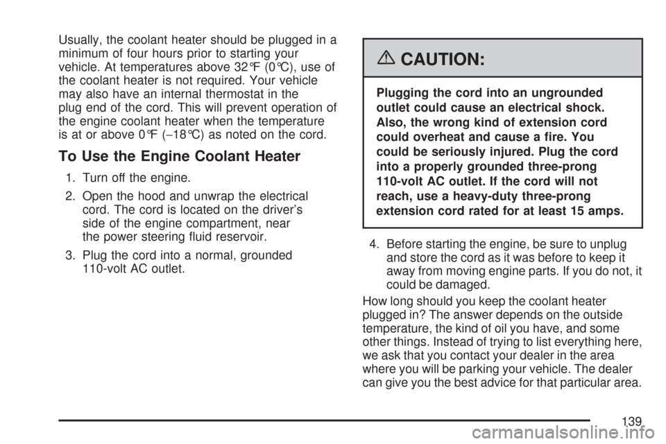 CHEVROLET SILVERADO 2007 1.G Owners Manual Usually, the coolant heater should be plugged in a
minimum of four hours prior to starting your
vehicle. At temperatures above 32°F (0°C), use of
the coolant heater is not required. Your vehicle
may CHEVROLET SILVERADO 2007 1.G Owners Manual Usually, the coolant heater should be plugged in a
minimum of four hours prior to starting your
vehicle. At temperatures above 32°F (0°C), use of
the coolant heater is not required. Your vehicle
may