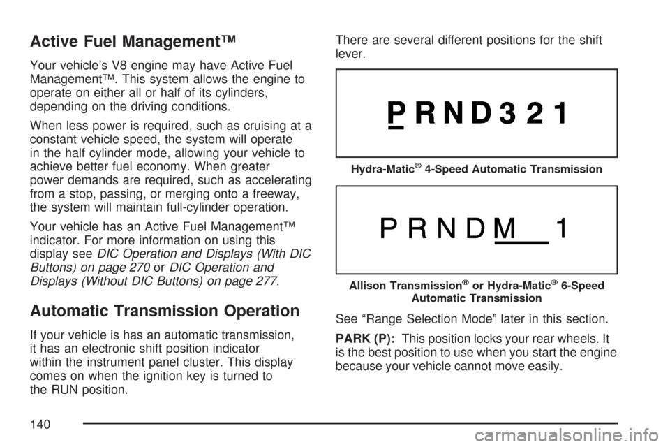 CHEVROLET SILVERADO 2007 1.G Owners Manual Active Fuel Management™
Your vehicle’s V8 engine may have Active Fuel
Management™. This system allows the engine to
operate on either all or half of its cylinders,
depending on the driving condi