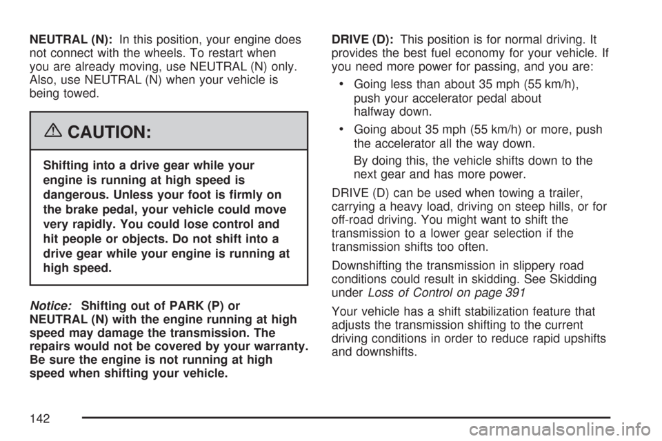 CHEVROLET SILVERADO 2007 1.G Owners Manual NEUTRAL (N):In this position, your engine does
not connect with the wheels. To restart when
you are already moving, use NEUTRAL (N) only.
Also, use NEUTRAL (N) when your vehicle is
being towed.
{CAUTI