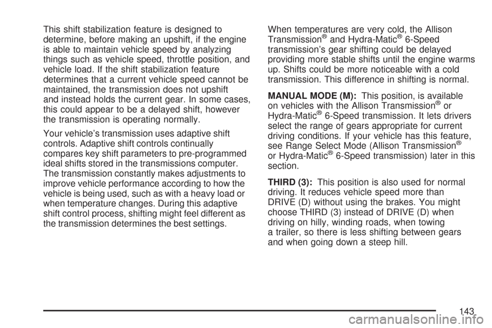 CHEVROLET SILVERADO 2007 1.G Owners Manual This shift stabilization feature is designed to
determine, before making an upshift, if the engine
is able to maintain vehicle speed by analyzing
things such as vehicle speed, throttle position, and
v