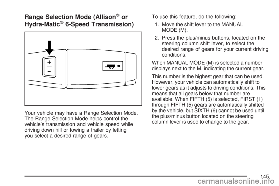 CHEVROLET SILVERADO 2007 1.G Owners Manual Range Selection Mode (Allison®or
Hydra-Matic®6-Speed Transmission)
Your vehicle may have a Range Selection Mode.
The Range Selection Mode helps control the
vehicle’s transmission and vehicle speed