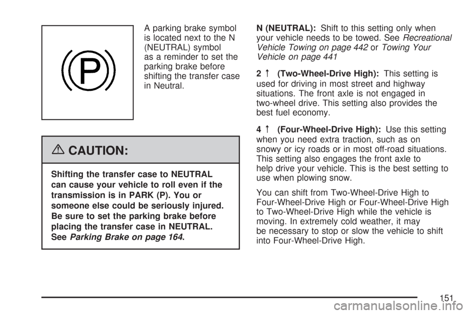 CHEVROLET SILVERADO 2007 1.G Owners Manual A parking brake symbol
is located next to the N
(NEUTRAL) symbol
as a reminder to set the
parking brake before
shifting the transfer case
in Neutral.
{CAUTION:
Shifting the transfer case to NEUTRAL
ca CHEVROLET SILVERADO 2007 1.G Owners Manual A parking brake symbol
is located next to the N
(NEUTRAL) symbol
as a reminder to set the
parking brake before
shifting the transfer case
in Neutral.
{CAUTION:
Shifting the transfer case to NEUTRAL
ca