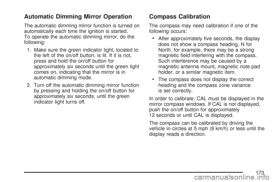 CHEVROLET SILVERADO 2007 1.G Owners Manual Automatic Dimming Mirror Operation
The automatic dimming mirror function is turned on
automatically each time the ignition is started.
To operate the automatic dimming mirror, do the
following:
1. Mak