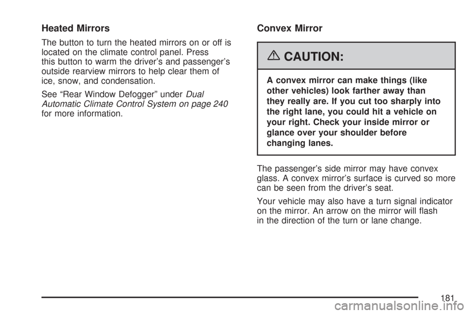 CHEVROLET SILVERADO 2007 1.G Owners Manual Heated Mirrors
The button to turn the heated mirrors on or off is
located on the climate control panel. Press
this button to warm the driver’s and passenger’s
outside rearview mirrors to help clea
