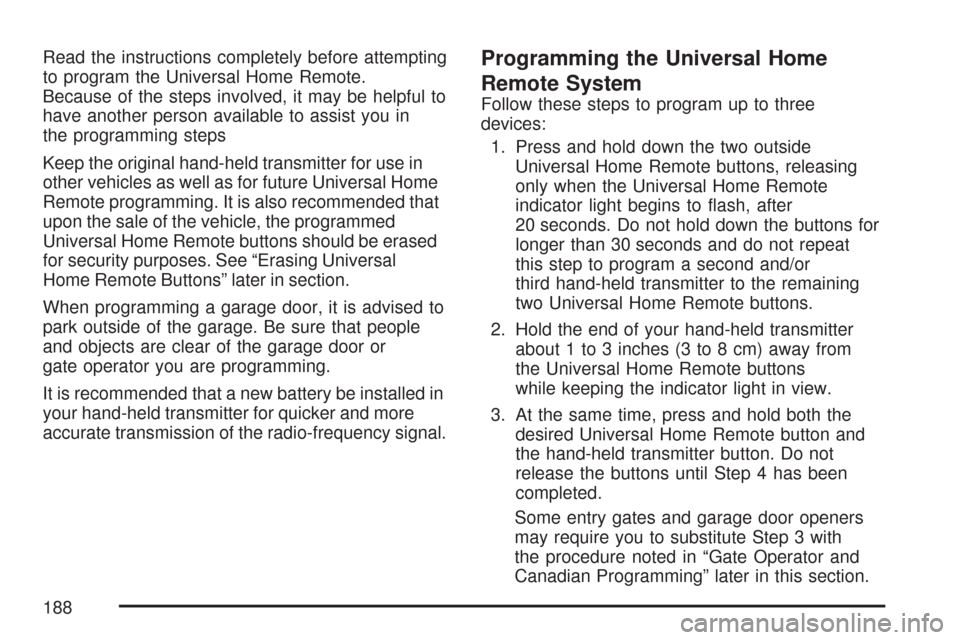 CHEVROLET SILVERADO 2007 1.G Owners Manual Read the instructions completely before attempting
to program the Universal Home Remote.
Because of the steps involved, it may be helpful to
have another person available to assist you in
the programm