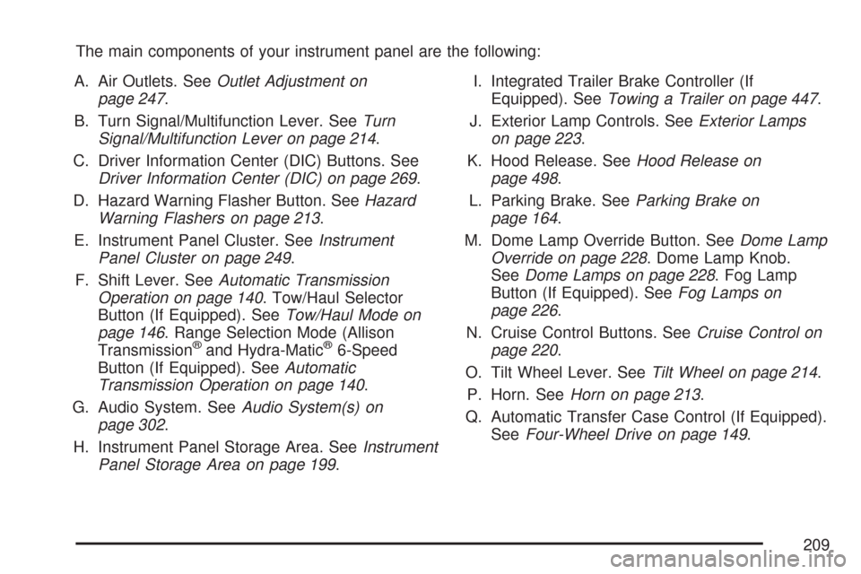 CHEVROLET SILVERADO 2007 1.G Owners Manual The main components of your instrument panel are the following:
A. Air Outlets. SeeOutlet Adjustment on
page 247.
B. Turn Signal/Multifunction Lever. SeeTurn
Signal/Multifunction Lever on page 214.
C.