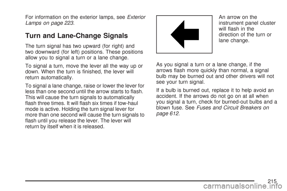 CHEVROLET SILVERADO 2007 1.G Owners Manual For information on the exterior lamps, seeExterior
Lamps on page 223.
Turn and Lane-Change Signals
The turn signal has two upward (for right) and
two downward (for left) positions. These positions
all