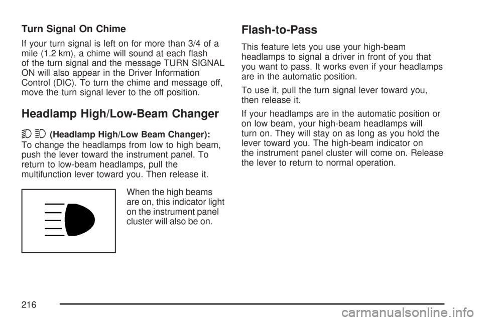 CHEVROLET SILVERADO 2007 1.G Owners Manual Turn Signal On Chime
If your turn signal is left on for more than 3/4 of a
mile (1.2 km), a chime will sound at each �ash
of the turn signal and the message TURN SIGNAL
ON will also appear in the Driv