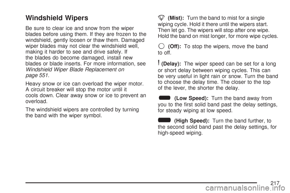 CHEVROLET SILVERADO 2007 1.G Owners Manual Windshield Wipers
Be sure to clear ice and snow from the wiper
blades before using them. If they are frozen to the
windshield, gently loosen or thaw them. Damaged
wiper blades may not clear the windsh