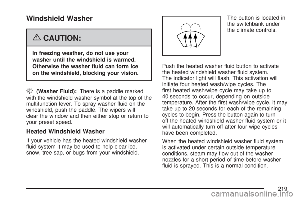 CHEVROLET SILVERADO 2007 1.G Owners Manual Windshield Washer
{CAUTION:
In freezing weather, do not use your
washer until the windshield is warmed.
Otherwise the washer �uid can form ice
on the windshield, blocking your vision.
L(Washer Fluid):