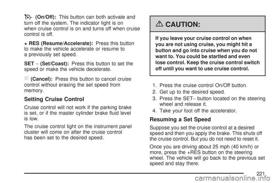 CHEVROLET SILVERADO 2007 1.G Owners Manual T(On/Off):This button can both activate and
turn off the system. The indicator light is on
when cruise control is on and turns off when cruise
control is off.
+ RES (Resume/Accelerate):Press this butt CHEVROLET SILVERADO 2007 1.G Owners Manual T(On/Off):This button can both activate and
turn off the system. The indicator light is on
when cruise control is on and turns off when cruise
control is off.
+ RES (Resume/Accelerate):Press this butt