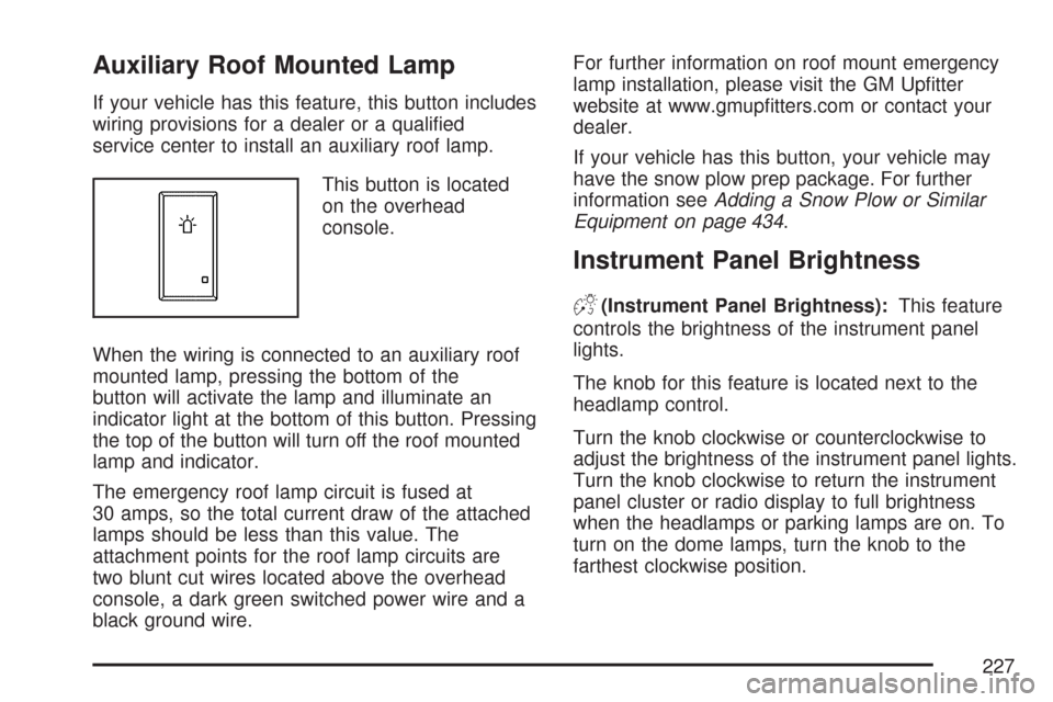 CHEVROLET SILVERADO 2007 1.G Owners Manual Auxiliary Roof Mounted Lamp
If your vehicle has this feature, this button includes
wiring provisions for a dealer or a quali�ed
service center to install an auxiliary roof lamp.
This button is located