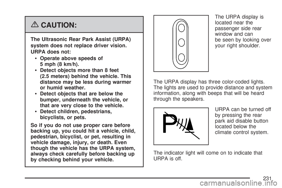 CHEVROLET SILVERADO 2007 1.G Owners Manual {CAUTION:
The Ultrasonic Rear Park Assist (URPA)
system does not replace driver vision.
URPA does not:
Operate above speeds of
5 mph (8 km/h).
Detect objects more than 8 feet
(2.5 meters) behind the v CHEVROLET SILVERADO 2007 1.G Owners Manual {CAUTION:
The Ultrasonic Rear Park Assist (URPA)
system does not replace driver vision.
URPA does not:
Operate above speeds of
5 mph (8 km/h).
Detect objects more than 8 feet
(2.5 meters) behind the v