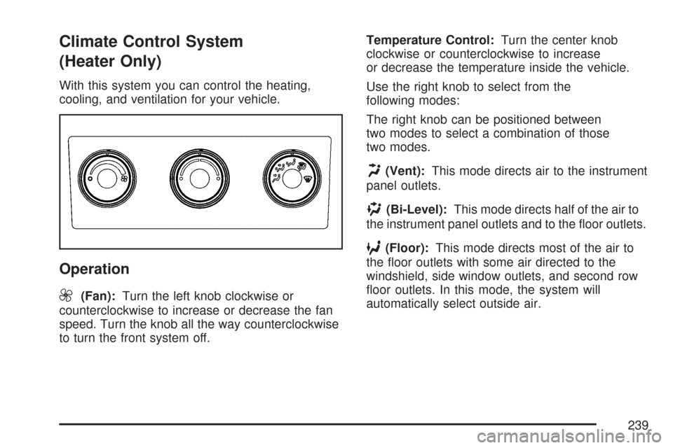 CHEVROLET SILVERADO 2007 1.G Owners Manual Climate Control System
(Heater Only)
With this system you can control the heating,
cooling, and ventilation for your vehicle.
Operation
9
(Fan):Turn the left knob clockwise or
counterclockwise to incr