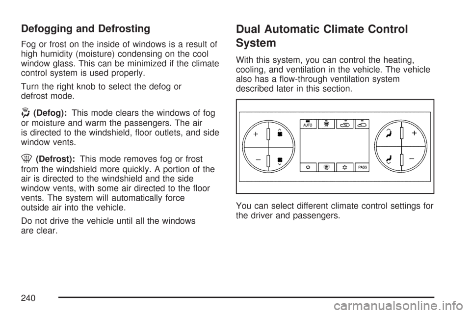 CHEVROLET SILVERADO 2007 1.G Owners Manual Defogging and Defrosting
Fog or frost on the inside of windows is a result of
high humidity (moisture) condensing on the cool
window glass. This can be minimized if the climate
control system is used 