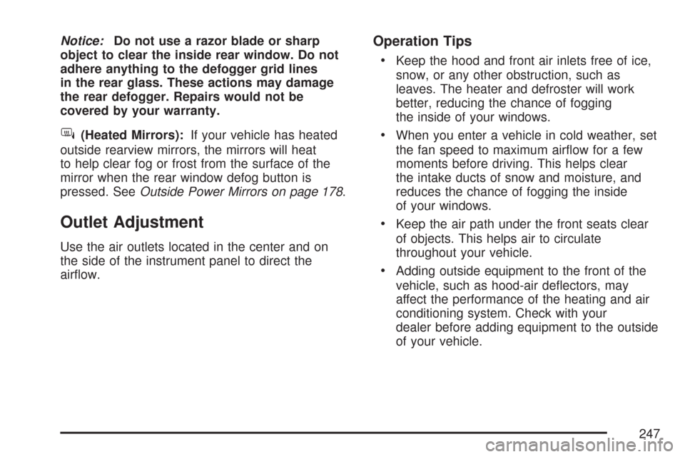 CHEVROLET SILVERADO 2007 1.G Owners Manual Notice:Do not use a razor blade or sharp
object to clear the inside rear window. Do not
adhere anything to the defogger grid lines
in the rear glass. These actions may damage
the rear defogger. Repair