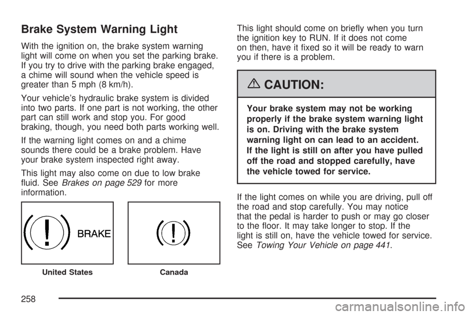 CHEVROLET SILVERADO 2007 1.G Owners Manual Brake System Warning Light
With the ignition on, the brake system warning
light will come on when you set the parking brake.
If you try to drive with the parking brake engaged,
a chime will sound when