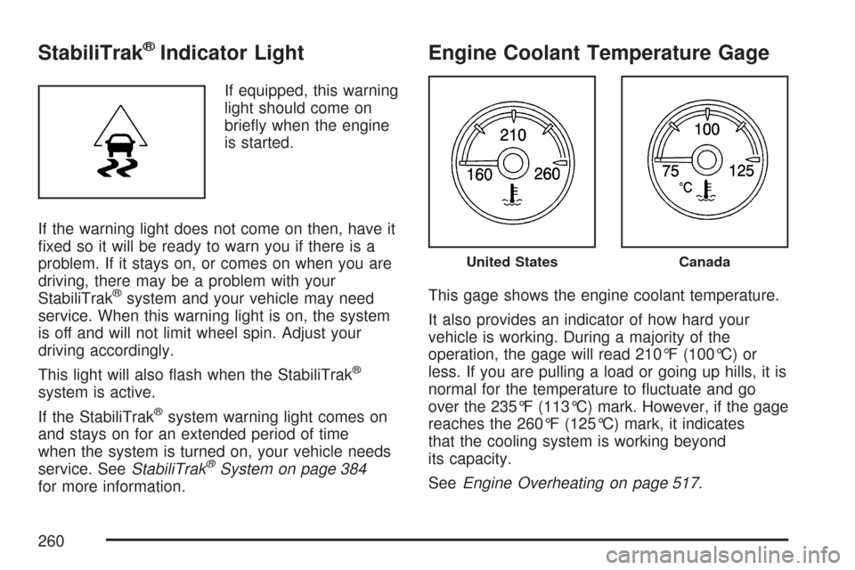 CHEVROLET SILVERADO 2007 1.G Owners Manual StabiliTrak®Indicator Light
If equipped, this warning
light should come on
brie�y when the engine
is started.
If the warning light does not come on then, have it
�xed so it will be ready to warn you 