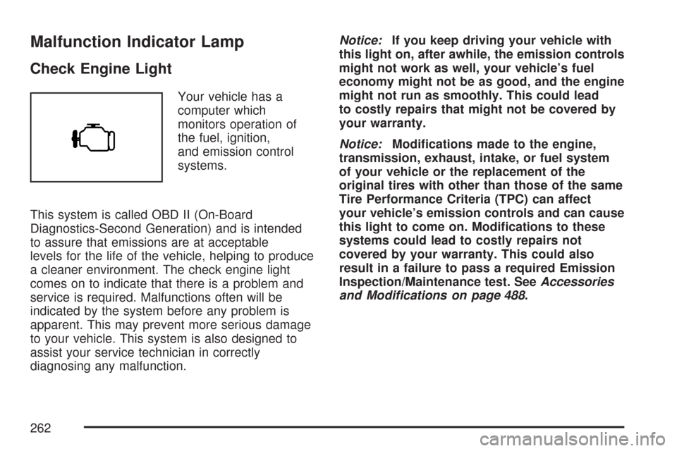 CHEVROLET SILVERADO 2007 1.G Owners Manual Malfunction Indicator Lamp
Check Engine Light
Your vehicle has a
computer which
monitors operation of
the fuel, ignition,
and emission control
systems.
This system is called OBD II (On-Board
Diagnosti
