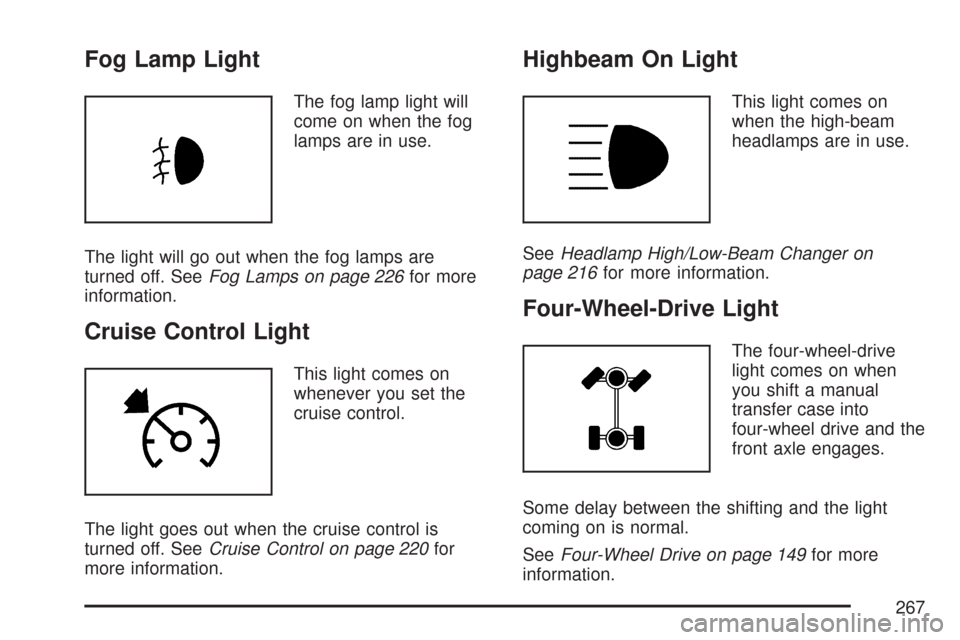 CHEVROLET SILVERADO 2007 1.G Owners Manual Fog Lamp Light
The fog lamp light will
come on when the fog
lamps are in use.
The light will go out when the fog lamps are
turned off. SeeFog Lamps on page 226for more
information.
Cruise Control Ligh