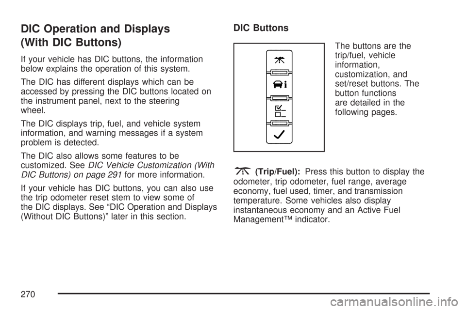 CHEVROLET SILVERADO 2007 1.G Owners Manual DIC Operation and Displays
(With DIC Buttons)
If your vehicle has DIC buttons, the information
below explains the operation of this system.
The DIC has different displays which can be
accessed by pres