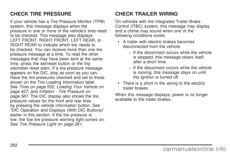 CHEVROLET SILVERADO 2007 1.G Owners Manual CHECK TIRE PRESSURE
If your vehicle has a Tire Pressure Monitor (TPM)
system, this message displays when the
pressure in one or more of the vehicle’s tires need
to be checked. This message also disp