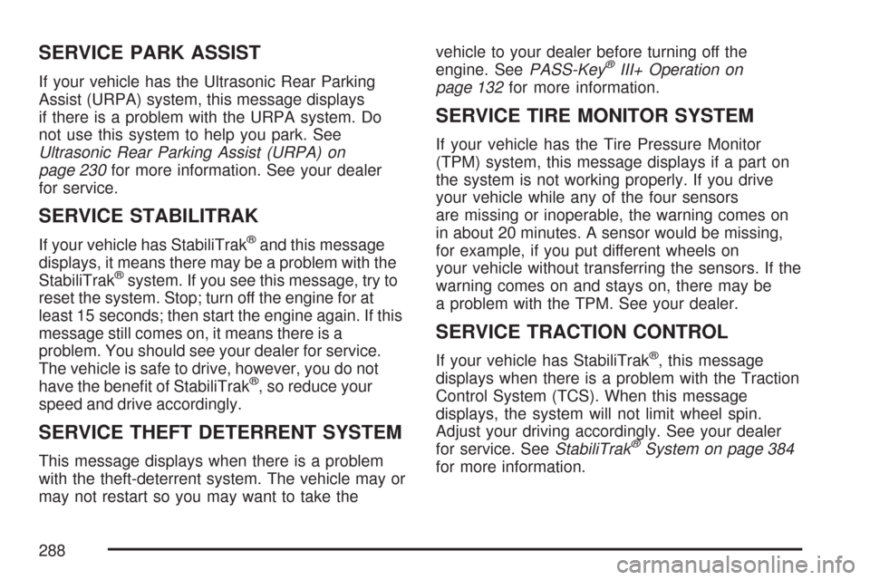 CHEVROLET SILVERADO 2007 1.G Owners Manual SERVICE PARK ASSIST
If your vehicle has the Ultrasonic Rear Parking
Assist (URPA) system, this message displays
if there is a problem with the URPA system. Do
not use this system to help you park. See