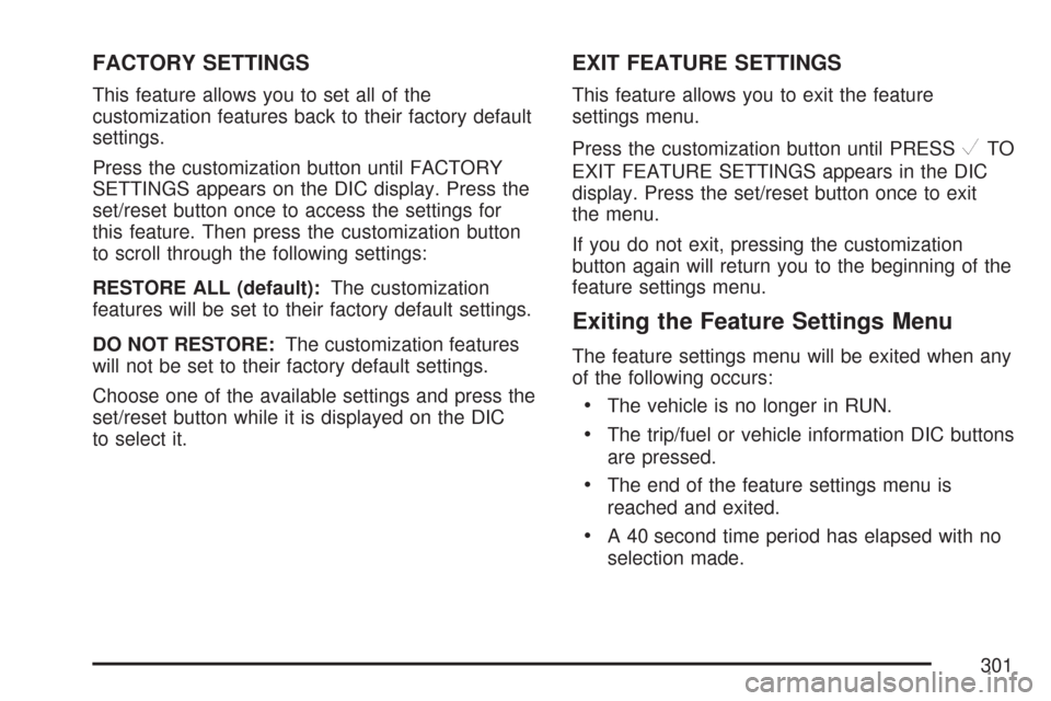 CHEVROLET SILVERADO 2007 1.G Owners Manual FACTORY SETTINGS
This feature allows you to set all of the
customization features back to their factory default
settings.
Press the customization button until FACTORY
SETTINGS appears on the DIC displ CHEVROLET SILVERADO 2007 1.G Owners Manual FACTORY SETTINGS
This feature allows you to set all of the
customization features back to their factory default
settings.
Press the customization button until FACTORY
SETTINGS appears on the DIC displ