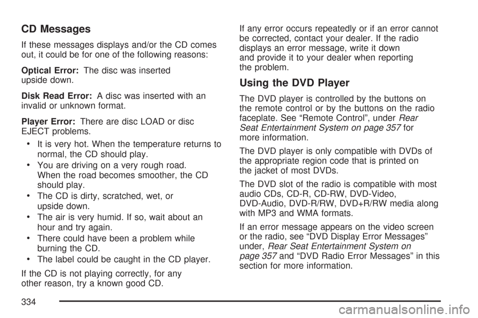CHEVROLET SILVERADO 2007 1.G Owners Manual CD Messages
If these messages displays and/or the CD comes
out, it could be for one of the following reasons:
Optical Error:The disc was inserted
upside down.
Disk Read Error:A disc was inserted with 