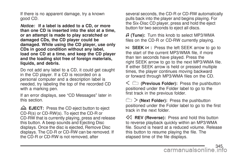 CHEVROLET SILVERADO 2007 1.G Owners Manual If there is no apparent damage, try a known
good CD.
Notice:If a label is added to a CD, or more
than one CD is inserted into the slot at a time,
or an attempt is made to play scratched or
damaged CDs