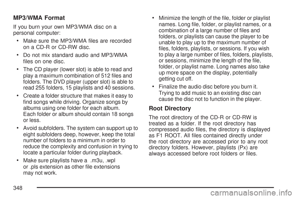CHEVROLET SILVERADO 2007 1.G Owners Manual MP3/WMA Format
If you burn your own MP3/WMA disc on a
personal computer:
Make sure the MP3/WMA �les are recorded
on a CD-R or CD-RW disc.
Do not mix standard audio and MP3/WMA
�les on one disc.
The CD