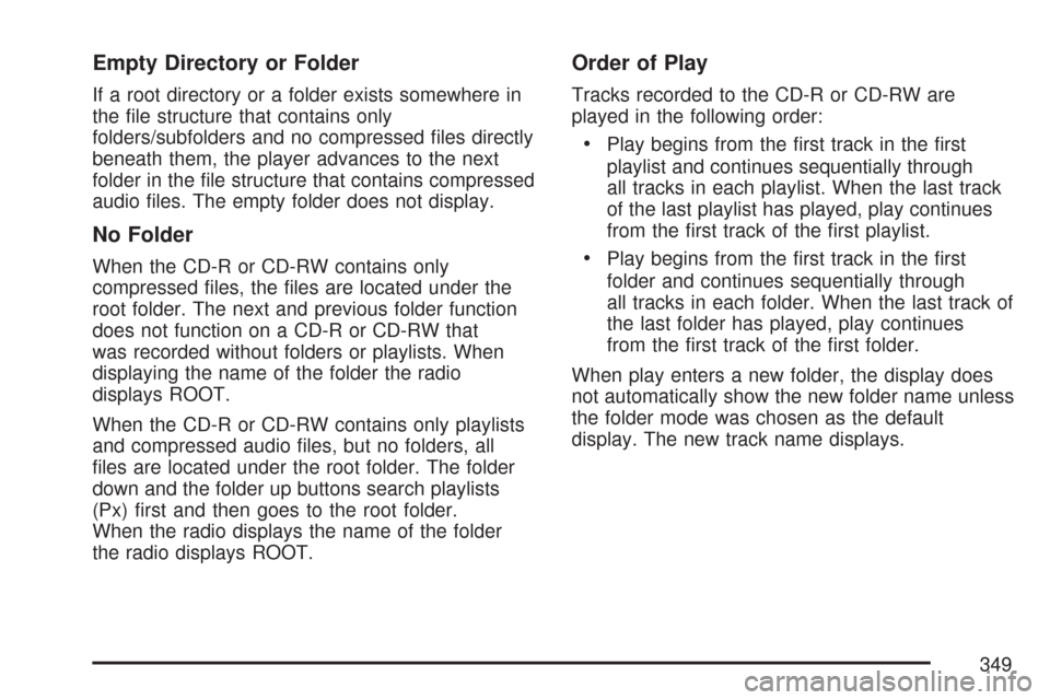 CHEVROLET SILVERADO 2007 1.G Owners Manual Empty Directory or Folder
If a root directory or a folder exists somewhere in
the �le structure that contains only
folders/subfolders and no compressed �les directly
beneath them, the player advances 