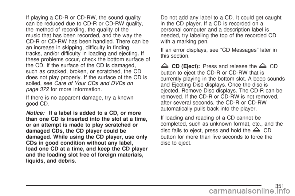 CHEVROLET SILVERADO 2007 1.G Owners Manual If playing a CD-R or CD-RW, the sound quality
can be reduced due to CD-R or CD-RW quality,
the method of recording, the quality of the
music that has been recorded, and the way the
CD-R or CD-RW has b CHEVROLET SILVERADO 2007 1.G Owners Manual If playing a CD-R or CD-RW, the sound quality
can be reduced due to CD-R or CD-RW quality,
the method of recording, the quality of the
music that has been recorded, and the way the
CD-R or CD-RW has b