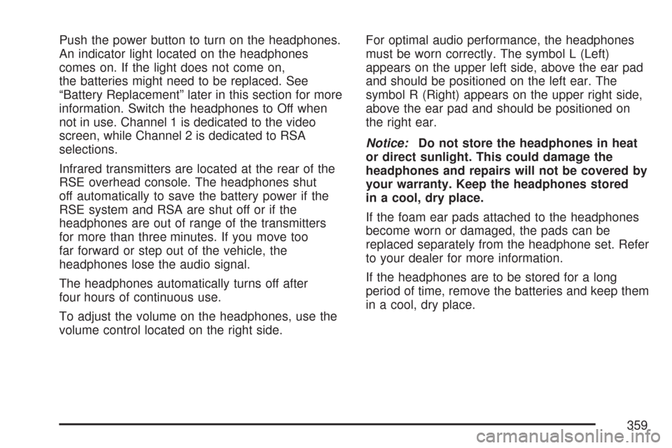 CHEVROLET SILVERADO 2007 1.G Owners Manual Push the power button to turn on the headphones.
An indicator light located on the headphones
comes on. If the light does not come on,
the batteries might need to be replaced. See
“Battery Replaceme