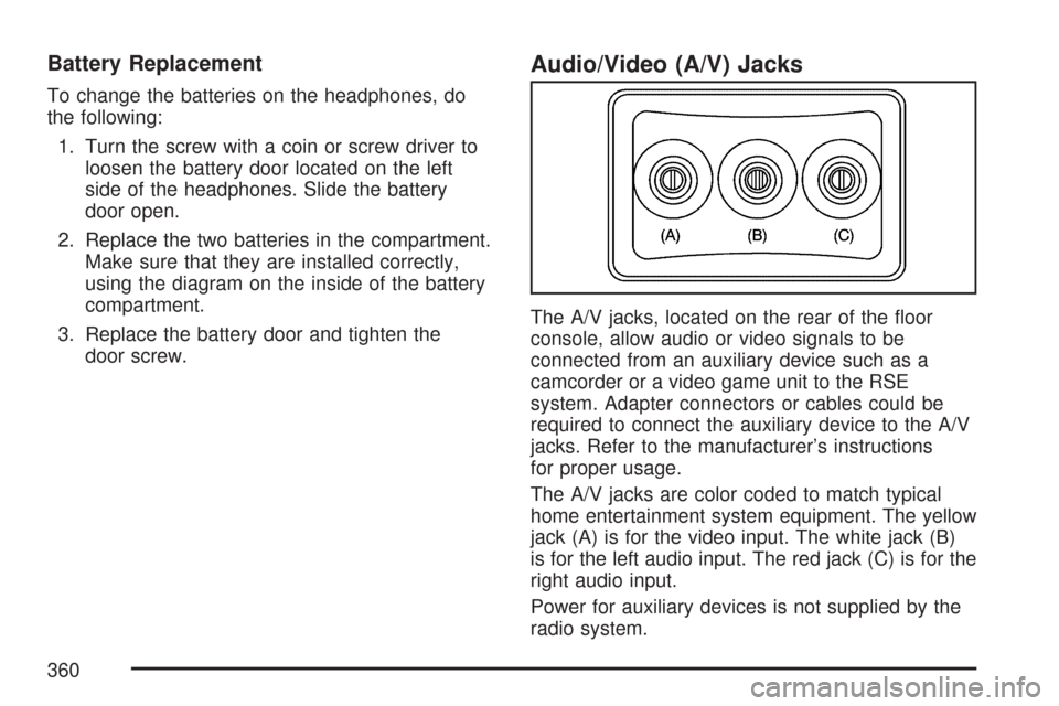 CHEVROLET SILVERADO 2007 1.G Owners Manual Battery Replacement
To change the batteries on the headphones, do
the following:
1. Turn the screw with a coin or screw driver to
loosen the battery door located on the left
side of the headphones. Sl