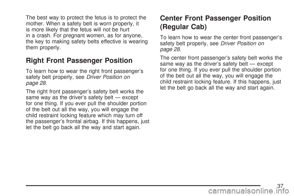 CHEVROLET SILVERADO 2007 1.G Owners Guide The best way to protect the fetus is to protect the
mother. When a safety belt is worn properly, it
is more likely that the fetus will not be hurt
in a crash. For pregnant women, as for anyone,
the ke