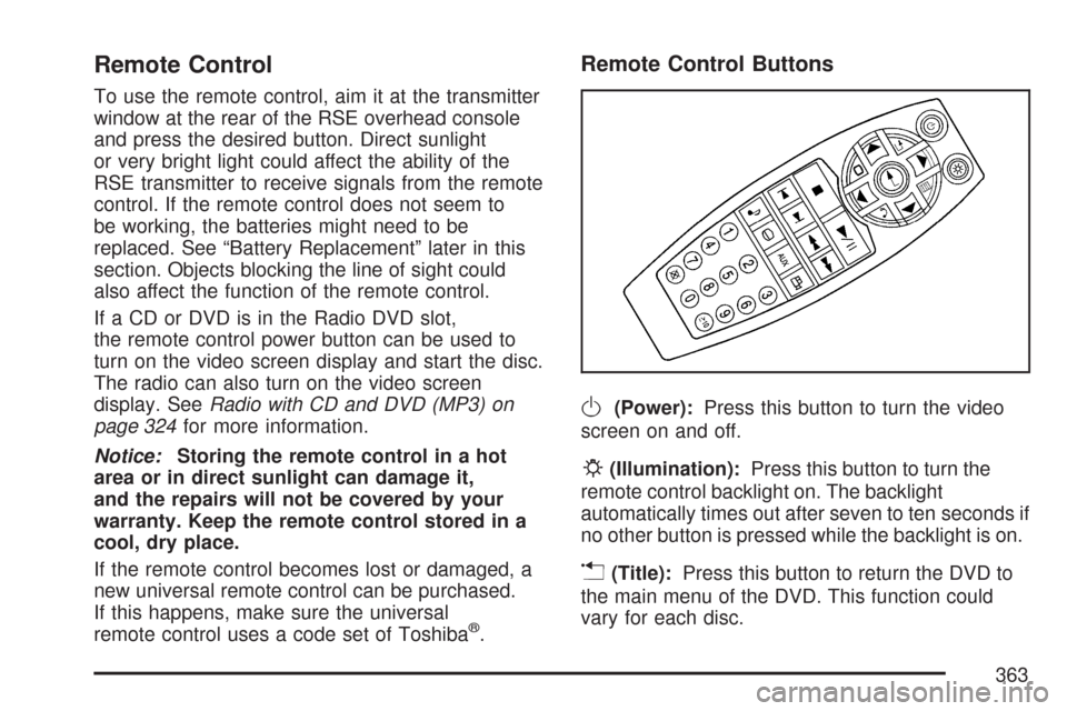 CHEVROLET SILVERADO 2007 1.G Owners Manual Remote Control
To use the remote control, aim it at the transmitter
window at the rear of the RSE overhead console
and press the desired button. Direct sunlight
or very bright light could affect the a