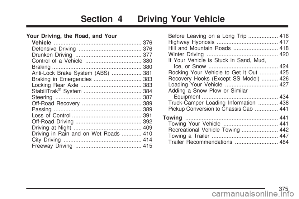 CHEVROLET SILVERADO 2007 1.G Owners Manual Your Driving, the Road, and Your
Vehicle..................................................... 376
Defensive Driving...................................... 376
Drunken Driving........................... CHEVROLET SILVERADO 2007 1.G Owners Manual Your Driving, the Road, and Your
Vehicle..................................................... 376
Defensive Driving...................................... 376
Drunken Driving...........................