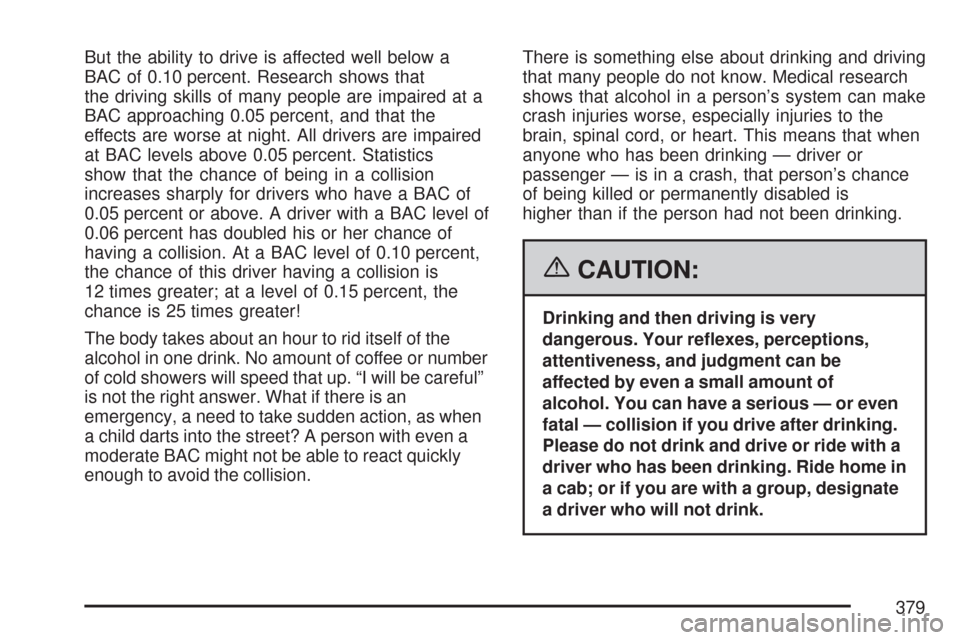 CHEVROLET SILVERADO 2007 1.G Owners Manual But the ability to drive is affected well below a
BAC of 0.10 percent. Research shows that
the driving skills of many people are impaired at a
BAC approaching 0.05 percent, and that the
effects are wo CHEVROLET SILVERADO 2007 1.G Owners Manual But the ability to drive is affected well below a
BAC of 0.10 percent. Research shows that
the driving skills of many people are impaired at a
BAC approaching 0.05 percent, and that the
effects are wo