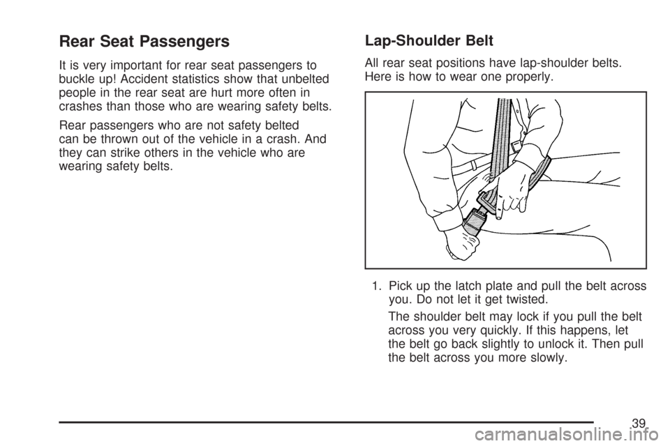 CHEVROLET SILVERADO 2007 1.G Owners Guide Rear Seat Passengers
It is very important for rear seat passengers to
buckle up! Accident statistics show that unbelted
people in the rear seat are hurt more often in
crashes than those who are wearin