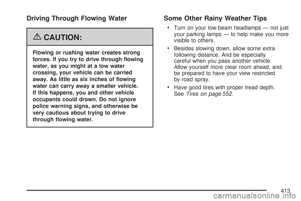 CHEVROLET SILVERADO 2007 1.G Owners Manual Driving Through Flowing Water
{CAUTION:
Flowing or rushing water creates strong
forces. If you try to drive through �owing
water, as you might at a low water
crossing, your vehicle can be carried
away