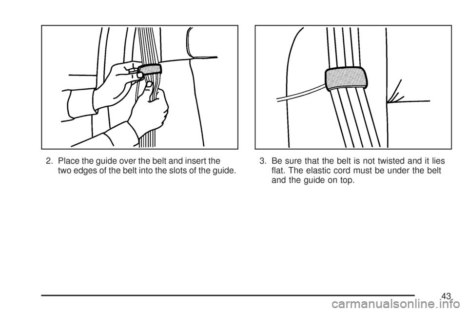 CHEVROLET SILVERADO 2007 1.G Service Manual 2. Place the guide over the belt and insert the
two edges of the belt into the slots of the guide.3. Be sure that the belt is not twisted and it lies
�at. The elastic cord must be under the belt
and t