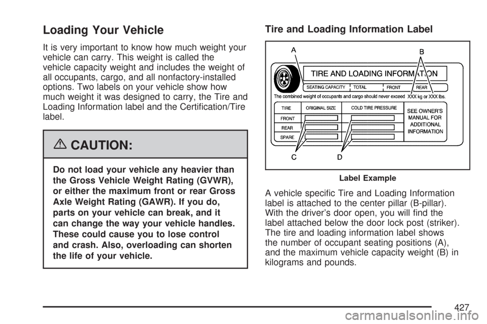 CHEVROLET SILVERADO 2007 1.G Owners Manual Loading Your Vehicle
It is very important to know how much weight your
vehicle can carry. This weight is called the
vehicle capacity weight and includes the weight of
all occupants, cargo, and all non CHEVROLET SILVERADO 2007 1.G Owners Manual Loading Your Vehicle
It is very important to know how much weight your
vehicle can carry. This weight is called the
vehicle capacity weight and includes the weight of
all occupants, cargo, and all non