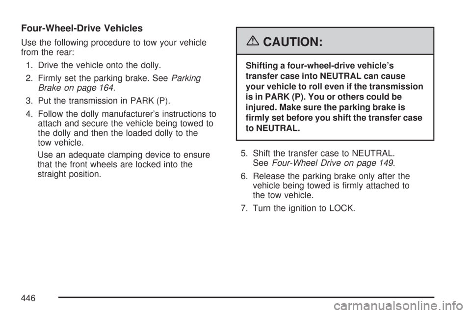 CHEVROLET SILVERADO 2007 1.G Owners Manual Four-Wheel-Drive Vehicles
Use the following procedure to tow your vehicle
from the rear:
1. Drive the vehicle onto the dolly.
2. Firmly set the parking brake. SeeParking
Brake on page 164.
3. Put the CHEVROLET SILVERADO 2007 1.G Owners Manual Four-Wheel-Drive Vehicles
Use the following procedure to tow your vehicle
from the rear:
1. Drive the vehicle onto the dolly.
2. Firmly set the parking brake. SeeParking
Brake on page 164.
3. Put the