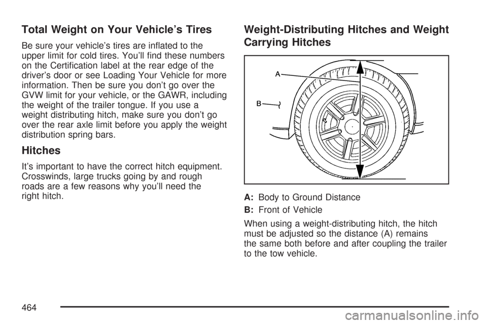 CHEVROLET SILVERADO 2007 1.G Owners Manual Total Weight on Your Vehicle’s Tires
Be sure your vehicle’s tires are in�ated to the
upper limit for cold tires. You’ll �nd these numbers
on the Certi�cation label at the rear edge of the
driver