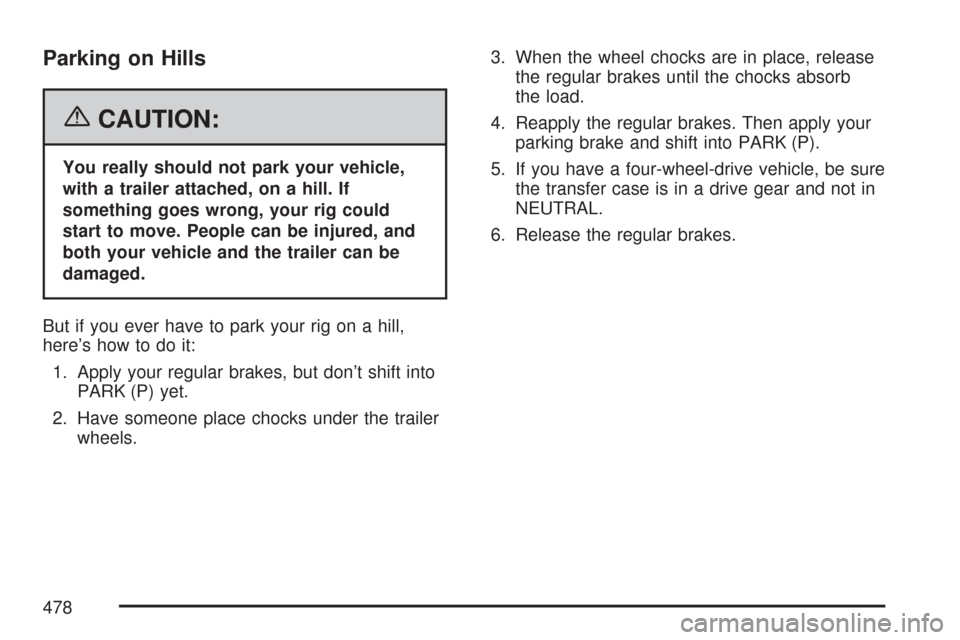 CHEVROLET SILVERADO 2007 1.G Owners Manual Parking on Hills
{CAUTION:
You really should not park your vehicle,
with a trailer attached, on a hill. If
something goes wrong, your rig could
start to move. People can be injured, and
both your vehi