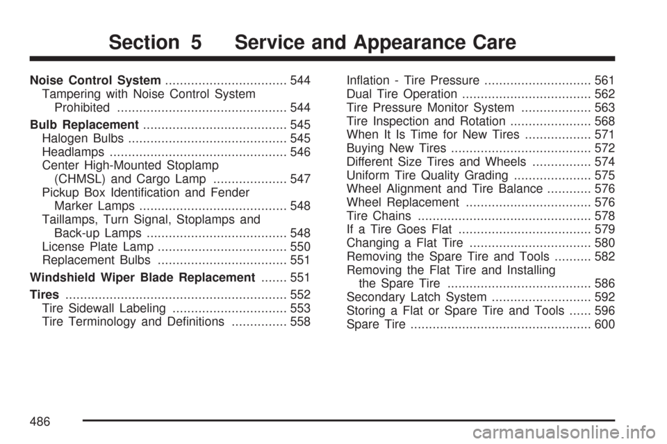 CHEVROLET SILVERADO 2007 1.G Owners Manual Noise Control System................................. 544
Tampering with Noise Control System
Prohibited.............................................. 544
Bulb Replacement.............................