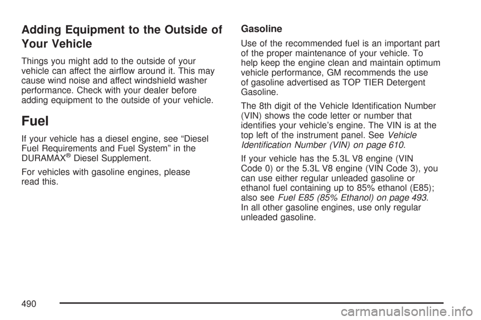 CHEVROLET SILVERADO 2007 1.G Owners Manual Adding Equipment to the Outside of
Your Vehicle
Things you might add to the outside of your
vehicle can affect the air�ow around it. This may
cause wind noise and affect windshield washer
performance.